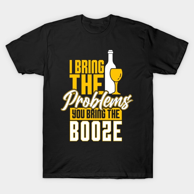 I bringt the problems you bring the booze T-Shirt by Urinstinkt